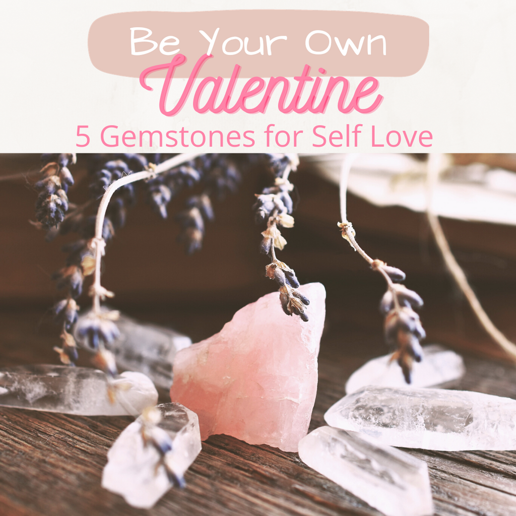 Be Your Own Valentine: 5 Gemstones for Self Love